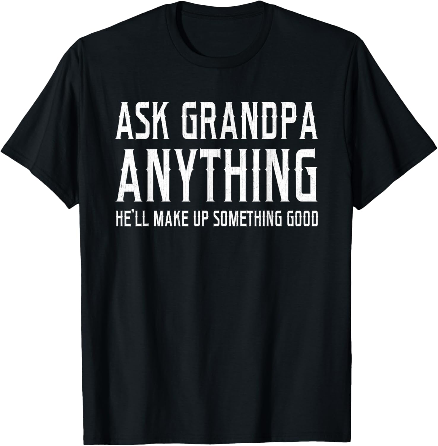 Ask Grandpa Anything He’ll Make Up Something Good Fathers