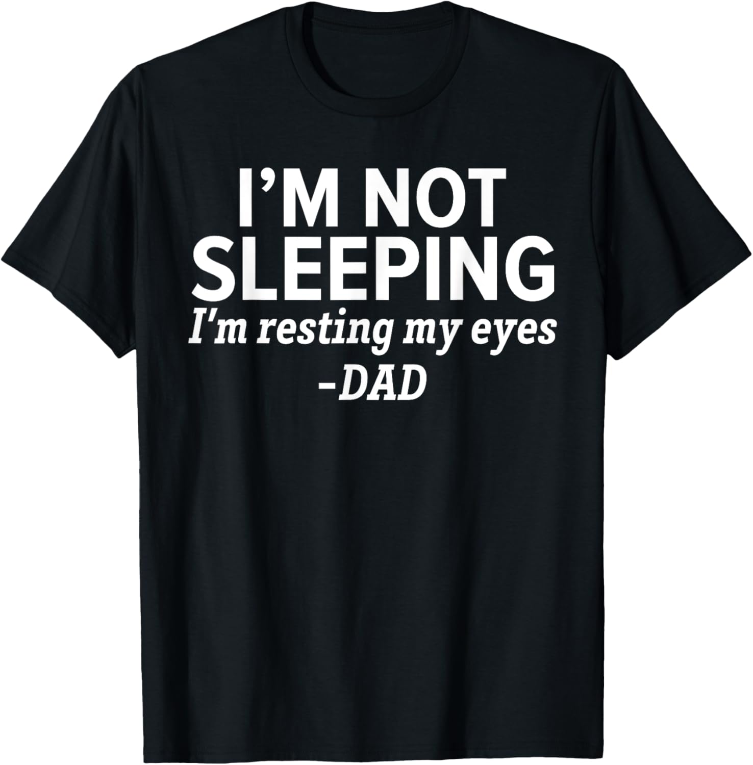 Dad – I’m Not Sleeping I’m Resting My Eyes Father’s Day