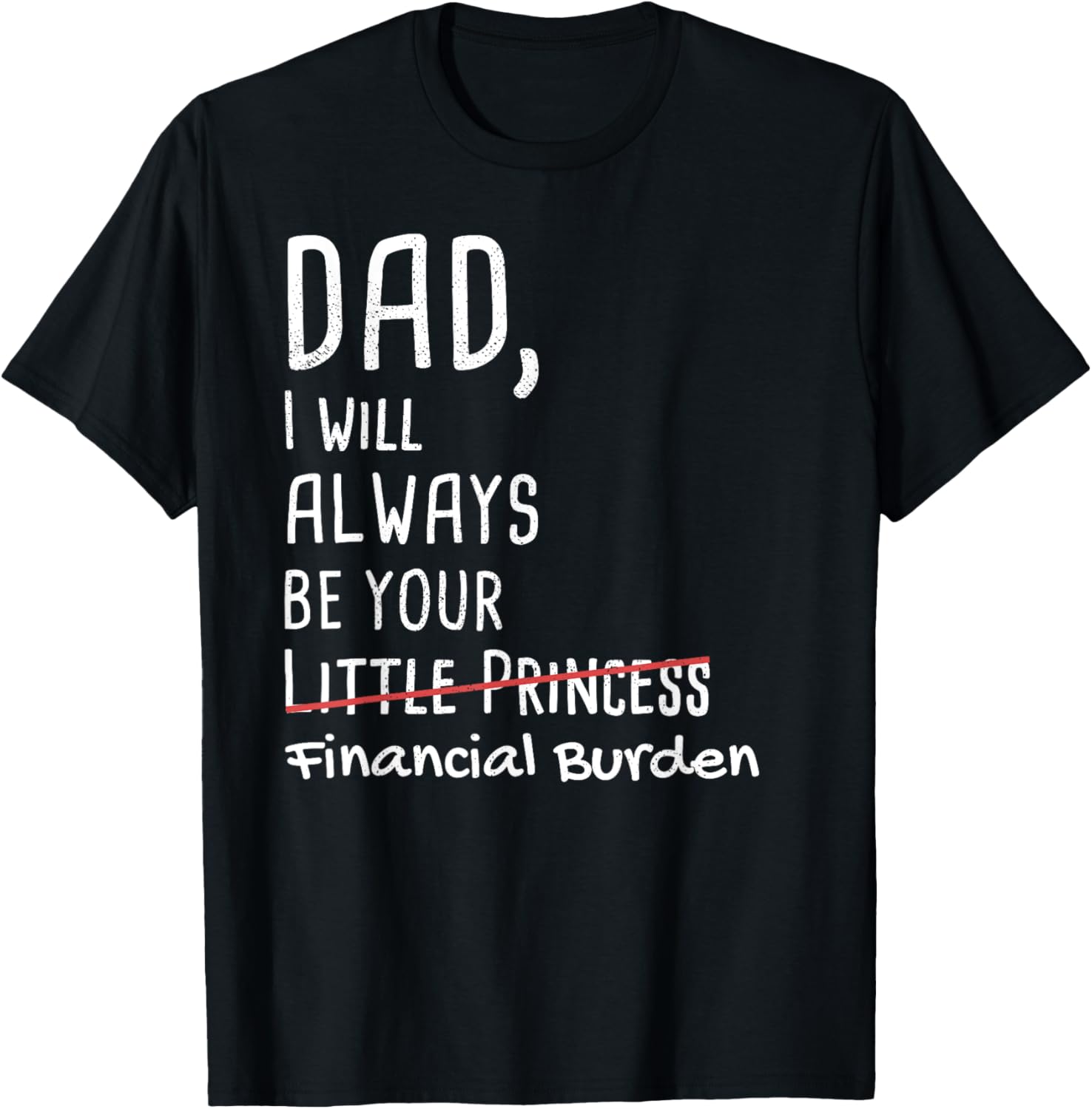 DAD, I Will Always Be Your Financial Burden Funny T-Shirt