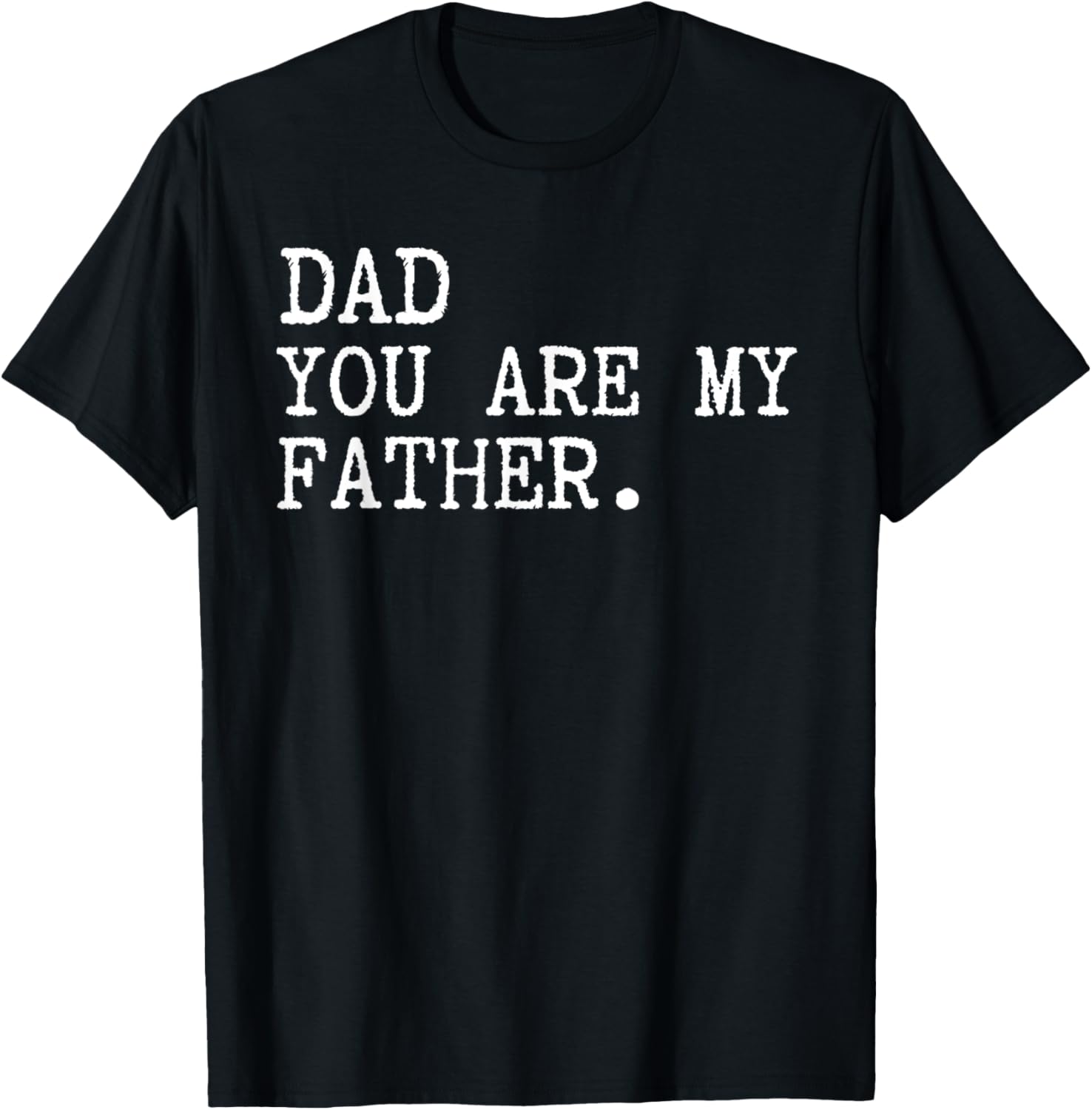 Dad you are my Father funny Fathers Day