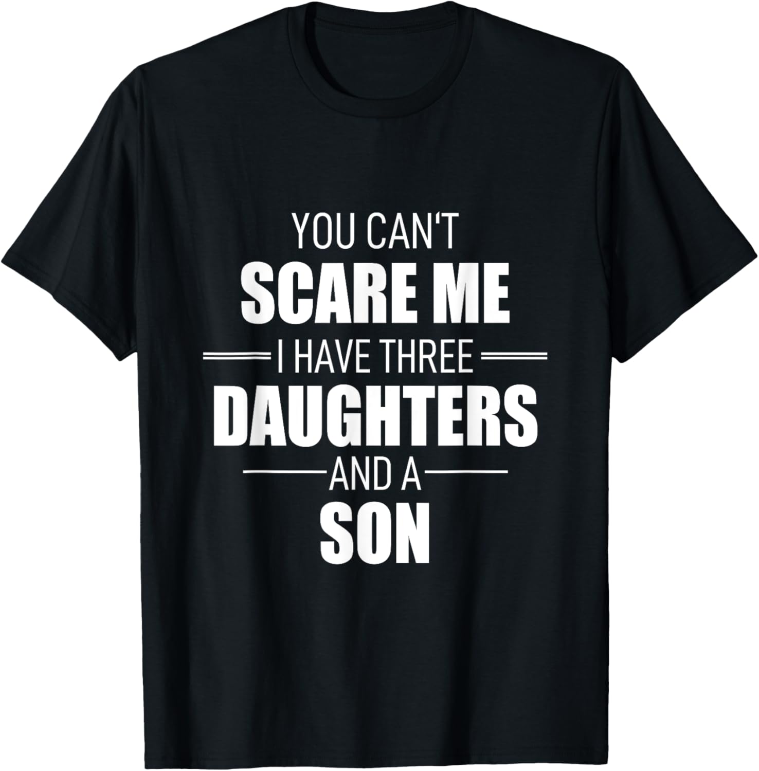 Fathers Day You Cant Scare Me I Have 3 Daughters And A Son