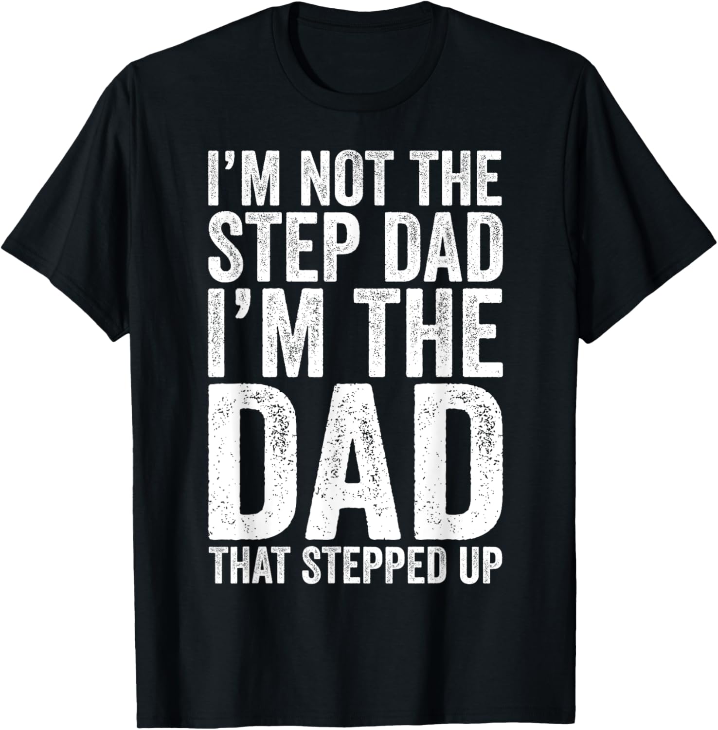 I’m Not The Step Dad I’m The Dad That Stepped Up T-Shirt