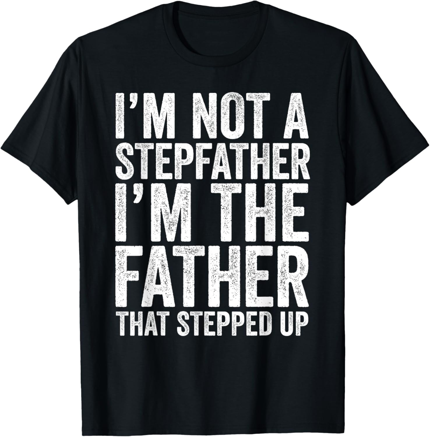 I’m Not The Stepfather I’m The Father That Stepped Up Shirt